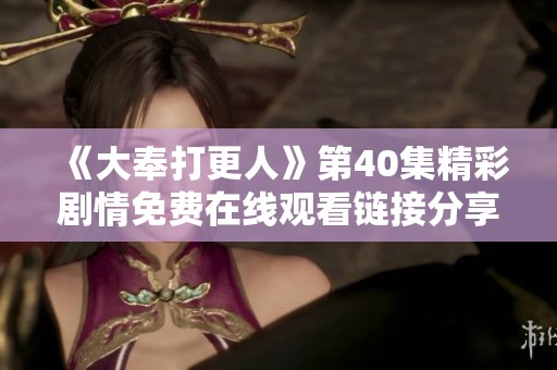 《大奉打更人》第40集精彩剧情免费在线观看链接分享