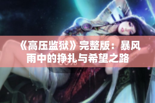 《高压监狱》完整版：暴风雨中的挣扎与希望之路