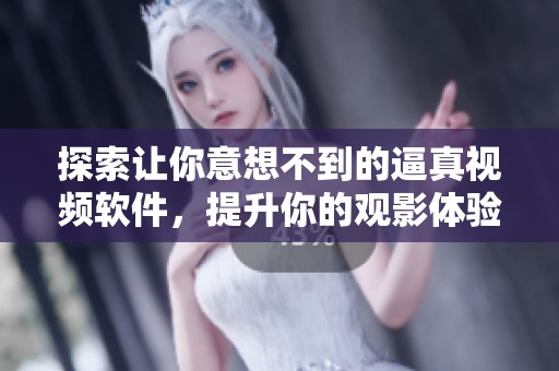 探索让你意想不到的逼真视频软件，提升你的观影体验