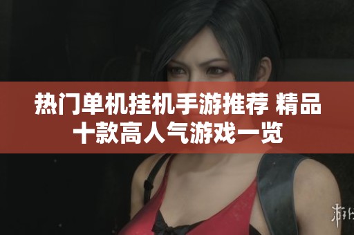 热门单机挂机手游推荐 精品十款高人气游戏一览