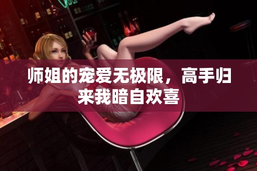 师姐的宠爱无极限，高手归来我暗自欢喜