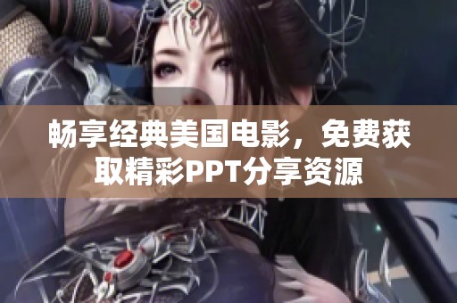 畅享经典美国电影，免费获取精彩PPT分享资源