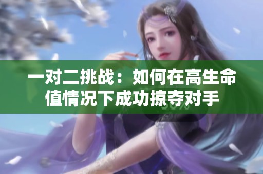 一对二挑战：如何在高生命值情况下成功掠夺对手