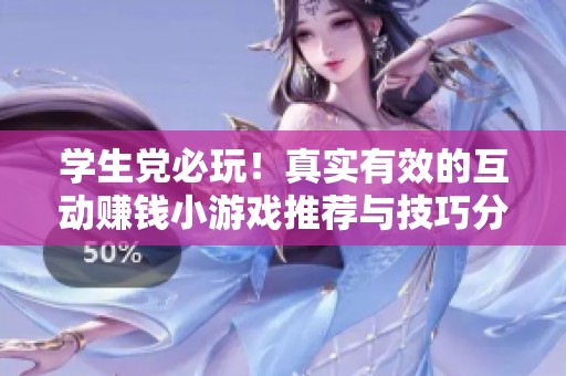 学生党必玩！真实有效的互动赚钱小游戏推荐与技巧分享