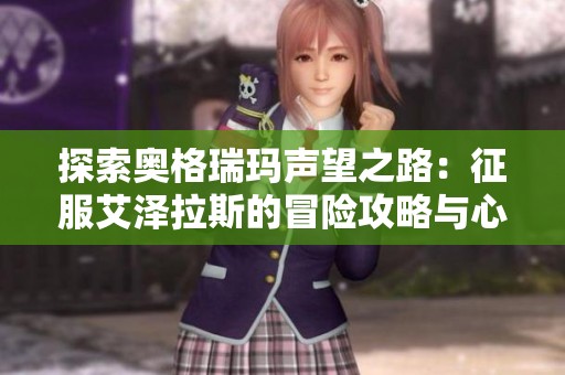 探索奥格瑞玛声望之路：征服艾泽拉斯的冒险攻略与心得分享