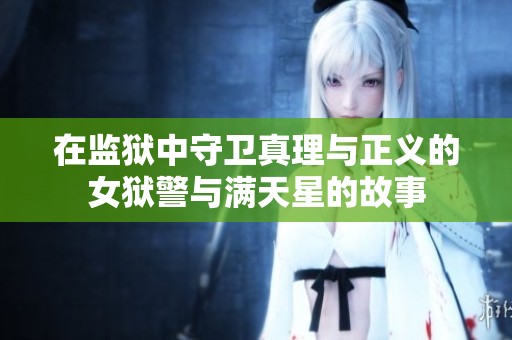 在监狱中守卫真理与正义的女狱警与满天星的故事
