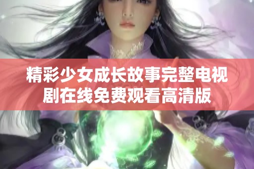 精彩少女成长故事完整电视剧在线免费观看高清版