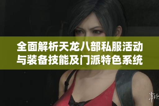 全面解析天龙八部私服活动与装备技能及门派特色系统
