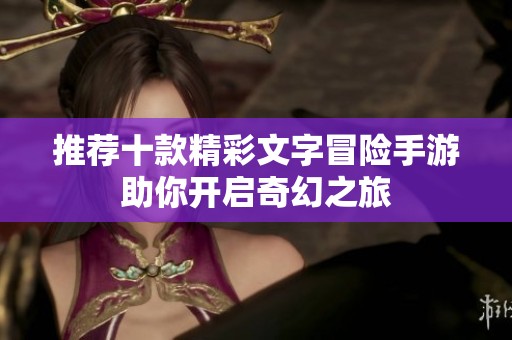 推荐十款精彩文字冒险手游助你开启奇幻之旅