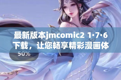 最新版本jmcomic2 1·7·6下载，让您畅享精彩漫画体验