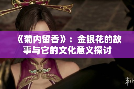 《菊内留香》：金银花的故事与它的文化意义探讨