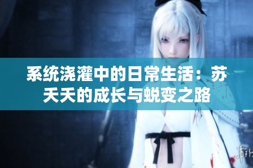 系统浇灌中的日常生活：苏夭夭的成长与蜕变之路