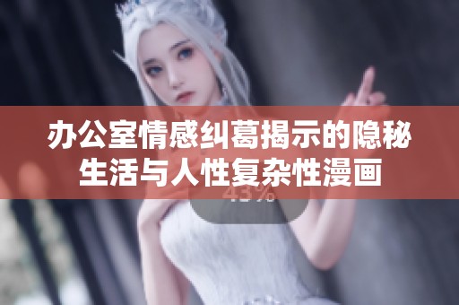 办公室情感纠葛揭示的隐秘生活与人性复杂性漫画