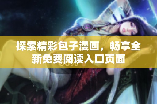 探索精彩包子漫画，畅享全新免费阅读入口页面