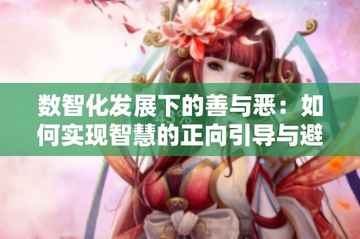 数智化发展下的善与恶：如何实现智慧的正向引导与避免思维退化