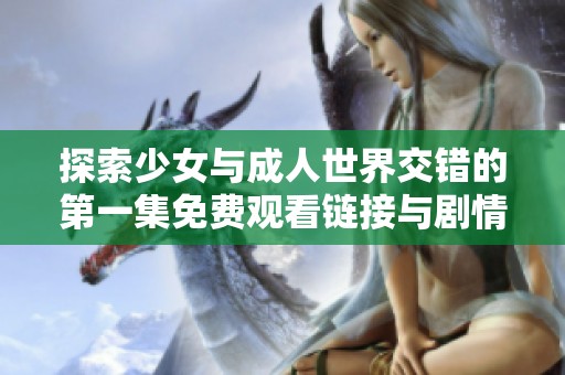 探索少女与成人世界交错的第一集免费观看链接与剧情分析