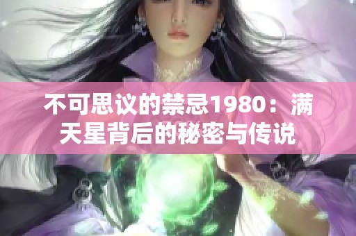 不可思议的禁忌1980：满天星背后的秘密与传说