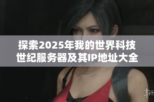 探索2025年我的世界科技世纪服务器及其IP地址大全