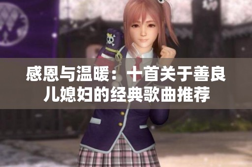 感恩与温暖：十首关于善良儿媳妇的经典歌曲推荐