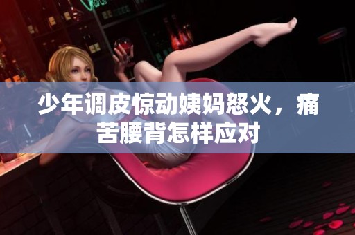 少年调皮惊动姨妈怒火，痛苦腰背怎样应对