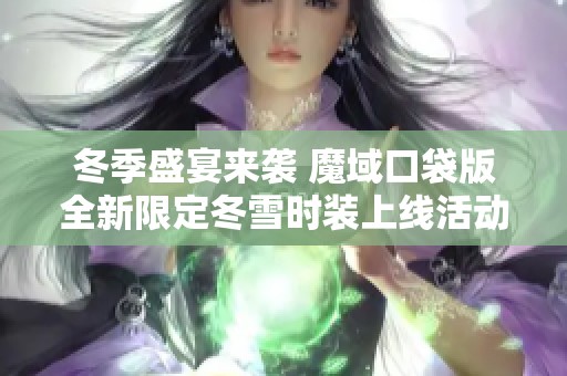 冬季盛宴来袭 魔域口袋版全新限定冬雪时装上线活动开启