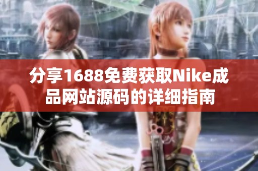 分享1688免费获取Nike成品网站源码的详细指南