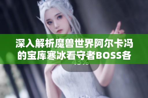 深入解析魔兽世界阿尔卡冯的宝库寒冰看守者BOSS各职业攻略与技巧分享