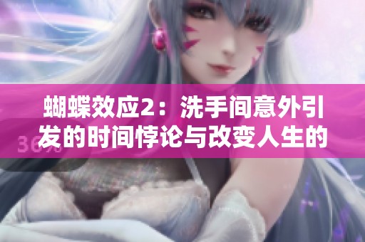 蝴蝶效应2：洗手间意外引发的时间悖论与改变人生的决策
