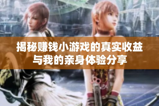 揭秘赚钱小游戏的真实收益与我的亲身体验分享
