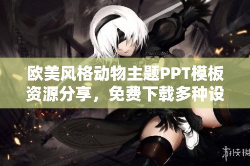 欧美风格动物主题PPT模板资源分享，免费下载多种设计选择