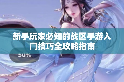 新手玩家必知的战区手游入门技巧全攻略指南