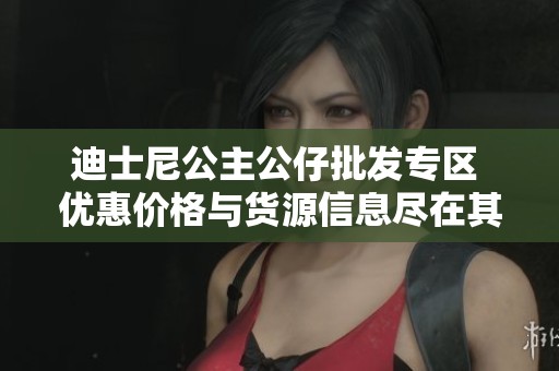 迪士尼公主公仔批发专区 优惠价格与货源信息尽在其中