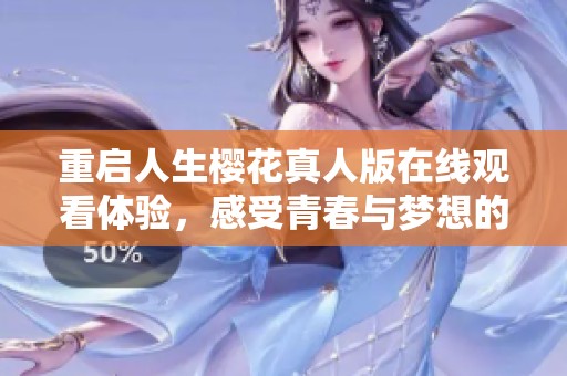 重启人生樱花真人版在线观看体验，感受青春与梦想的新篇章