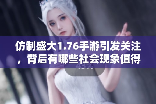 仿制盛大1.76手游引发关注，背后有哪些社会现象值得探讨
