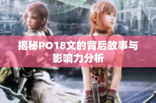 揭秘PO18文的背后故事与影响力分析