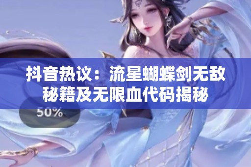 抖音热议：流星蝴蝶剑无敌秘籍及无限血代码揭秘