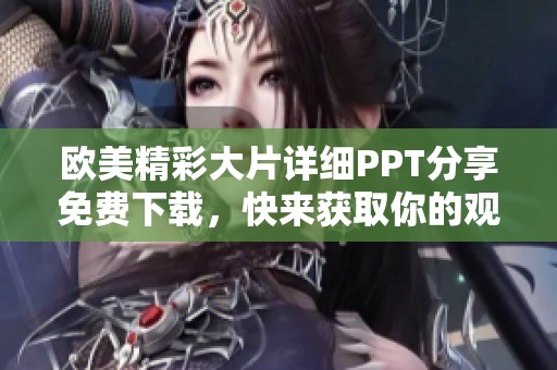 欧美精彩大片详细PPT分享免费下载，快来获取你的观影秘籍