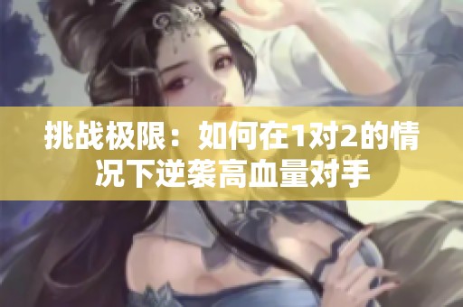 挑战极限：如何在1对2的情况下逆袭高血量对手