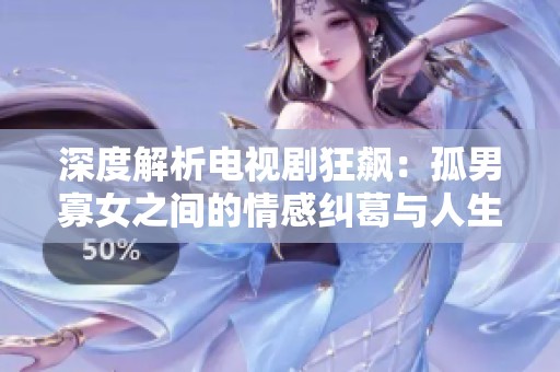 深度解析电视剧狂飙：孤男寡女之间的情感纠葛与人生抉择