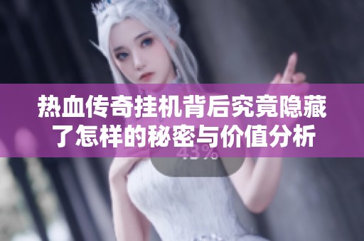 热血传奇挂机背后究竟隐藏了怎样的秘密与价值分析
