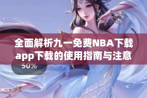 全面解析九一免费NBA下载app下载的使用指南与注意事项