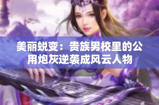 美丽蜕变：贵族男校里的公用炮灰逆袭成风云人物