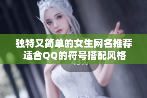 独特又简单的女生网名推荐 适合QQ的符号搭配风格