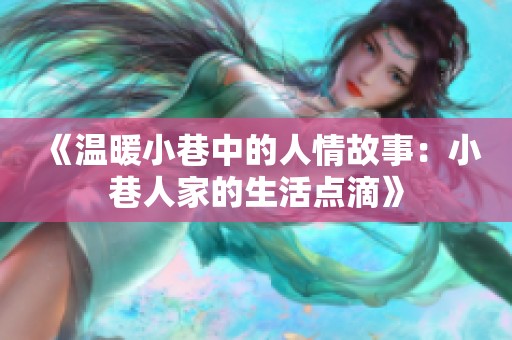 《温暖小巷中的人情故事：小巷人家的生活点滴》