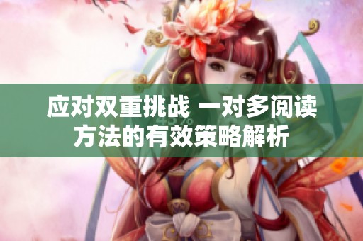 应对双重挑战 一对多阅读方法的有效策略解析