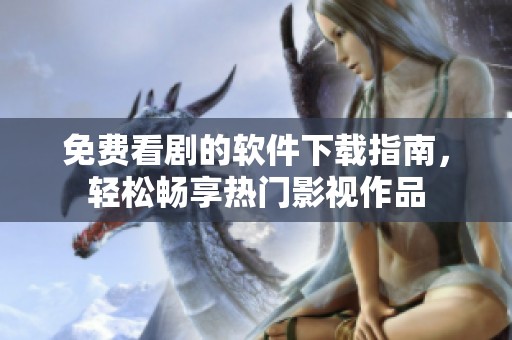 免费看剧的软件下载指南，轻松畅享热门影视作品