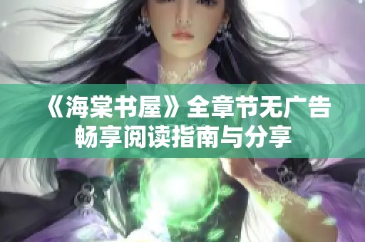 《海棠书屋》全章节无广告畅享阅读指南与分享