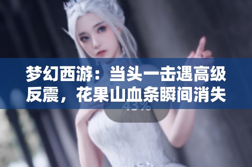 梦幻西游：当头一击遇高级反震，花果山血条瞬间消失揭秘
