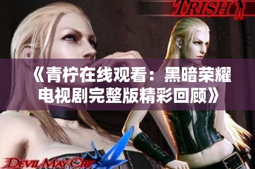 《青柠在线观看：黑暗荣耀电视剧完整版精彩回顾》
