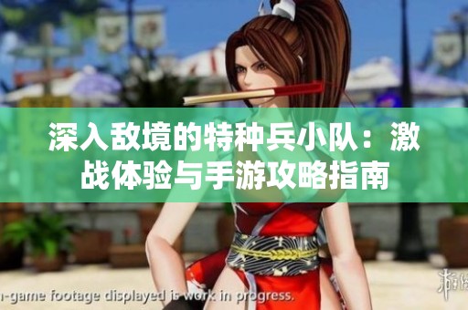 深入敌境的特种兵小队：激战体验与手游攻略指南